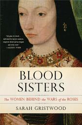 Icon image Blood Sisters: The Women Behind the Wars of the Roses
