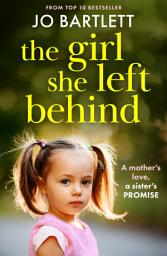 Icon image The Girl She Left Behind: The completely gripping and heartbreaking story from TOP 10 BESTSELLER Jo Bartlett