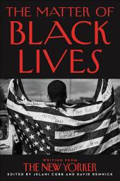 Icon image The Matter of Black Lives: Writing from The New Yorker