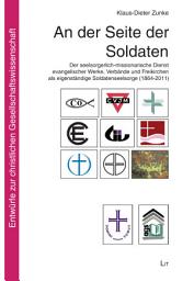 Icon image An der Seite der Soldaten: Der seelsorgerlich-missionarische Dienst evangelischer Werke, Verbände und Freikirchen als eigenständige Soldatenseelsorge (1864-2011)