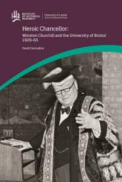 Icon image Heroic Chancellor: Winston Churchill and the University of Bristol, 1929 to 1965