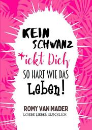 Icon image Kein Schwanz *ickt Dich so hart wie das Leben!: L(i)ebe lieber glücklich