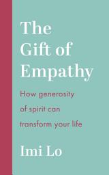 Icon image The Gift of Empathy: How generosity of spirit can transform your life