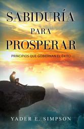 Icon image Sabiduría para prosperar: Principios que gobiernan el éxito