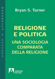 Icon image Religione e politica: Una sociologia comparata della religione