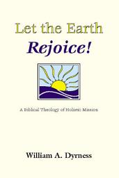 Icon image Let the Earth Rejoice: A Biblical Theology of Holistic Mission