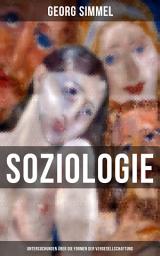 Icon image Soziologie: Untersuchungen über die Formen der Vergesellschaftung: Das Problem der Soziologie + Die quantitative Bestimmtheit der Gruppe + Über- und Unterordnung + Der Streit + Das Geheimnis und die geheime Gesellschaft + Sozialpsychologie...