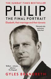 Icon image Philip: The Final Portrait - The instant Sunday Times bestselling biography of the late Duke of Edinburgh and his life with the Queen