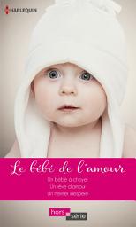 Icon image Le bébé de l'amour: Un bébé à choyer - Un rêve d'amour - Un héritier inespéré