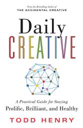 Icon image Daily Creative: A Practical Guide for Staying Prolific, Brilliant, and Healthy