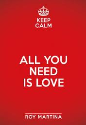 Icon image Keep calm. All you need is love: L'amore è la forza che guida ogni cosa