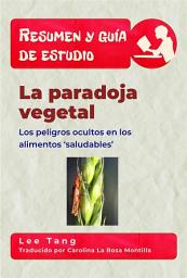 Icon image Resumen Y Guía De Estudio - La Paradoja Vegetal: Los Peligros Ocultos En Los Alimentos ‘Saludables’