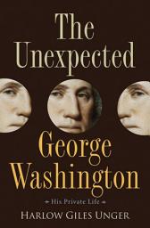 Icon image The Unexpected George Washington: His Private Life