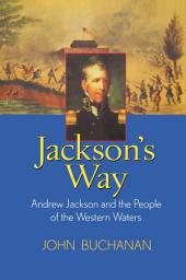 Icon image Jackson's Way: Andrew Jackson and the People of the Western Waters
