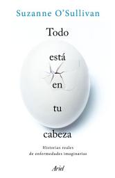 Icon image Todo está en tu cabeza: Historias reales de enfermedades imaginarias