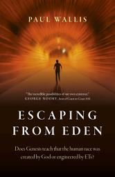 Icon image Escaping from Eden: Does Genesis Teach that the Human Race was Created by God or Engineered by ETs?