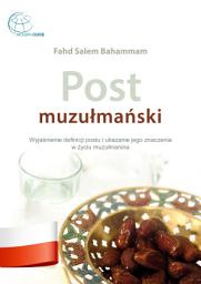 Icon image Post muzułmański: Wyjaśnienie definicji postu i ukazanie jego znaczenia w życiu muzułmanina