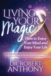 Icon image Living Your Magic: How to Enjoy Your Mind and Enjoy Your Life