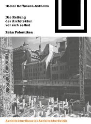 Icon image Die Rettung der Architektur vor sich selbst: Zehn Polemiken