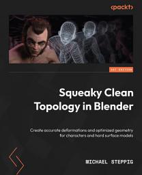 Icon image Squeaky Clean Topology in Blender: Create accurate deformations and optimized geometry for characters and hard surface models
