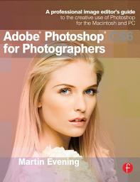 Icon image Adobe Photoshop CS6 for Photographers: A professional image editor's guide to the creative use of Photoshop for the Macintosh and PC