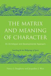 Icon image The Matrix and Meaning of Character: An Archetypal and Developmental Approach