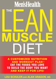 Icon image The Lean Muscle Diet: A Customized Nutrition and Workout Plan--Eat the Foods You Love to Build the Body You Want and Keep It for Life!
