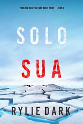 Icon image Solo sua (Thriller con l’agente Sadie Price – Libro 3)