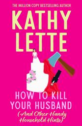 Icon image How to Kill Your Husband (And Other Handy Household Hints): The wild and witty novel from the global bestseller