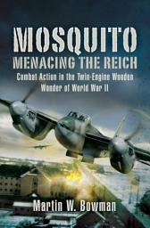 Icon image Mosquito: Menacing the Reich: Combat Action in the Twin-Engine Wooden Wonder of World War II