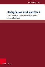 Icon image Kompilation und Narration: Ulrich Fuetrers ›Buch der Abenteuer‹ als epische Literatur-Geschichte