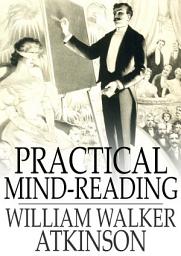 Icon image Practical Mind-Reading: Lessons on Thought-Transference, Telepathy, Mental-Currents, Mental Rapport, etc.