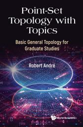 Icon image Point-Set Topology with Topics: Basic General Topology for Graduate Studies