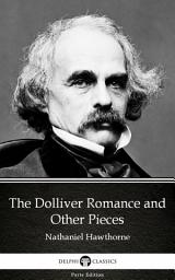 Icon image The Dolliver Romance and Other Pieces by Nathaniel Hawthorne - Delphi Classics (Illustrated)