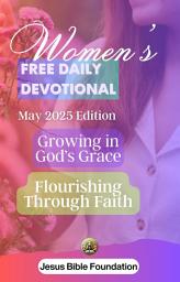 Icon image Women’s Free Daily Devotional May 2025 Edition: Growing in God’s Grace: Flourishing Through Faith