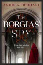 Icon image The Borgias' Spy: An unputdownable, gripping thriller