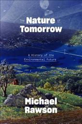 Icon image The Nature of Tomorrow: A History of the Environmental Future