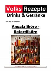Icon image Volksrezepte Drinks & Getränke - Ansatzliköre - Sofortliköre: 30 tolle Likör Rezepte für schnelle Sofortliköre, Ausgabe 2