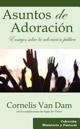 Icon image Asuntos de Adoración: Ensayos sobre la adoración pública