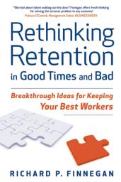 Icon image Rethinking Retention in Good Times and Bad: Breakthrough Ideas for Keeping Your Best Workers