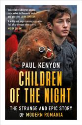 Icon image Children of the Night: The Strange and Epic Story of Modern Romania