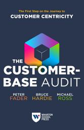 Icon image The Customer-Base Audit: The First Step on the Journey to Customer Centricity