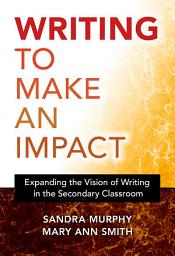 Icon image Writing to Make an Impact: Expanding the Vision of Writing in the Secondary Classroom