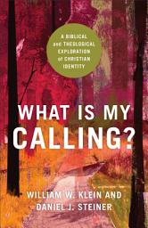 Icon image What Is My Calling?: A Biblical and Theological Exploration of Christian Identity