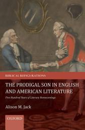 Icon image The Prodigal Son in English and American Literature: Five Hundred Years of Literary Homecomings