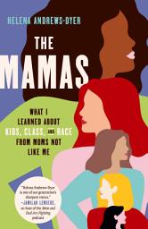 Icon image The Mamas: What I Learned About Kids, Class, and Race from Moms Not Like Me
