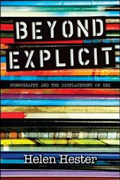 Icon image Beyond Explicit: Pornography and the Displacement of Sex