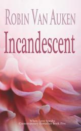 Icon image Incandescent: When Love Speaks Contemporary Romance, Book Five