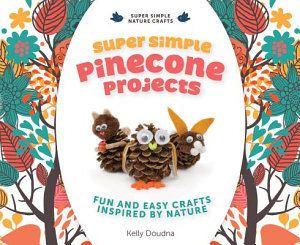 Icon image Super Simple Pinecone Projects: Fun and Easy Crafts Inspired by Nature: Fun and Easy Crafts Inspired by Nature