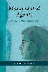 Icon image Manipulated Agents: A Window to Moral Responsibility
